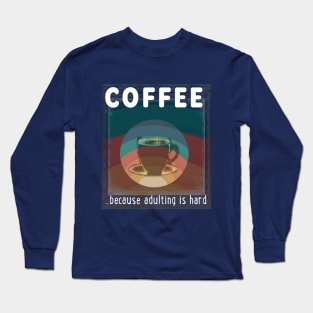 Coffee - because adulting is hard Long Sleeve T-Shirt